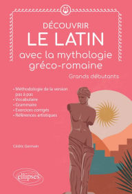 Title: Découvrir le latin avec la mythologie gréco-romaine. Grands débutants, Author: Cédric Germain