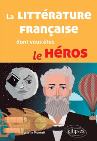 Title: La littérature française dont vous êtes le héros, Author: Chrystelle Monteil