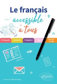 Title: Le français accessible à tous: Des exercices pour appliquer les règles essentielles (de grammaire, orthographe et conjugaison) à connaître pour écrire sans fautes., Author: Françoise Thiebault-Roger