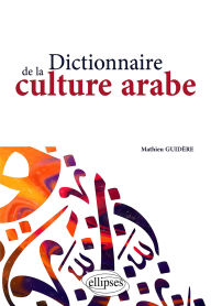 Title: Dictionnaire de la culture arabe, Author: Mathieu Guidère