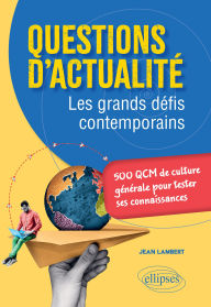 Title: Questions d'actualité. Les grands défis contemporains: 500 QCM de culture générale pour tester ses connaissances, Author: Jean  Lambert