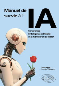 Title: Manuel de survie à l'IA: Comprendre l'intelligence artificielle et la maîtriser au quotidien, Author: Édouard Fillias