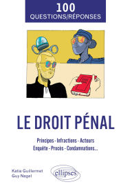 Title: 100 Questions/Réponses sur le Droit pénal: Principes - Infractions - Acteurs - Enquête - Procès - Condamnations..., Author: Katia Guillermet
