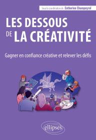 Title: Les dessous de la créativité: Gagner en confiance créative et relever les défis, Author: Catherine Champeyrol