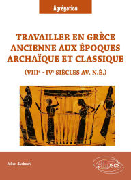 Title: Travailler en Grèce ancienne aux époques archaïque et classique (VIIIe - IVe siècles av. n.è.): VIIIe - IVe siècles av. n.è., Author: Julien Zurbach