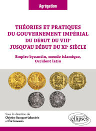 Title: Théories et pratiques du gouvernement impérial du début du VIIIe jusqu'au début du XIe siècle: Empire byzantin, monde islamique, Occident latin, Author: Christine Bousquet-Labouérie