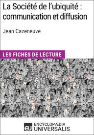 Title: La Société de l'ubiquité: communication et diffusion de Jean Cazeneuve: Les Fiches de lecture d'Universalis, Author: Encyclopaedia Universalis