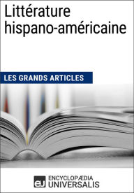 Title: Littérature hispano-américaine (Les Grands Articles): Les Grands Articles d'Universalis, Author: Encyclopaedia Universalis