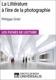 Title: La Littérature à l'ère de la photographie de Philippe Ortel: Les Fiches de Lecture d'Universalis, Author: Encyclopaedia Universalis