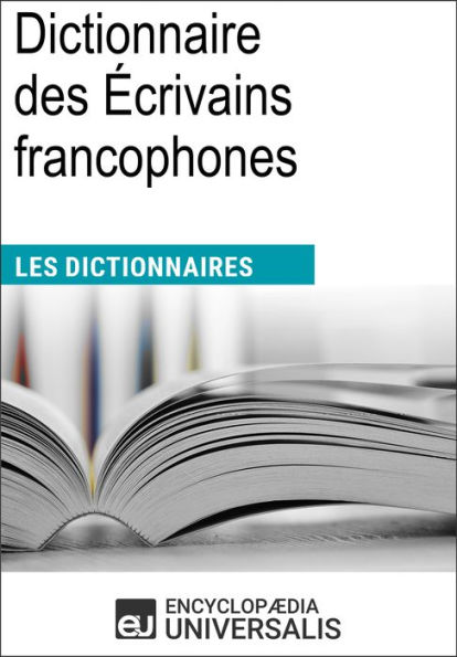 Dictionnaire des Écrivains francophones: Les Dictionnaires d'Universalis