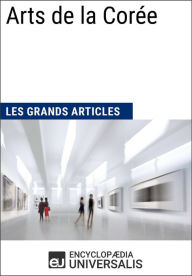 Title: Arts de la Corée: Les Grands Articles d'Universalis, Author: Encyclopaedia Universalis