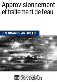 Title: Approvisionnement et traitement de l'eau: Les Grands Articles d'Universalis, Author: Encyclopaedia Universalis