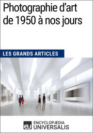 Title: Photographie d'art de 1950 à nos jours: Les Grands Articles d'Universalis, Author: Encyclopaedia Universalis