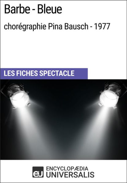Barbe-Bleue (chorégraphie Pina Bausch - 1977): Les Fiches Spectacle d'Universalis