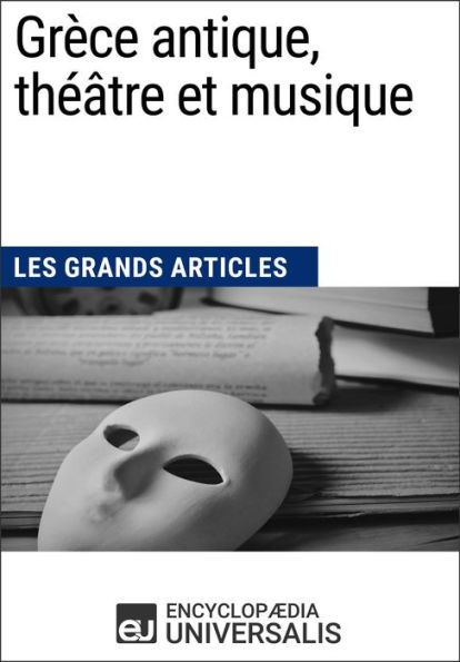 Grèce antique, théâtre et musique: Les Grands Articles d'Universalis