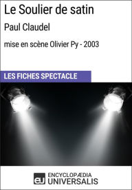 Title: Le Soulier de satin (Paul Claudel - mise en scène Olivier Py - 2003): Les Fiches Spectacle d'Universalis, Author: Encyclopaedia Universalis