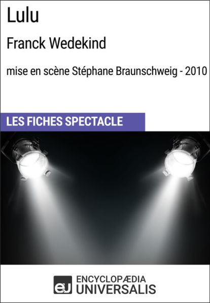 Lulu (Frank Wedekind - mise en scène Stéphane Braunschweig - 2010): Les Fiches Spectacle d'Universalis