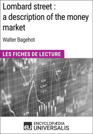 Title: Lombard street : a description of the money market de Walter Bagehot: Les Fiches de Lecture d'Universalis, Author: Encyclopaedia Universalis