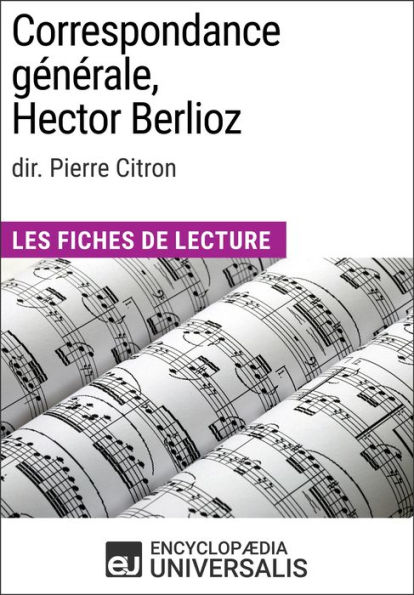 Correspondance générale d'Hector Berlioz (dir. Pierre Citron): Les Fiches de Lecture d'Universalis