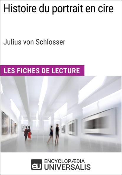 Histoire du portrait en cire de Julius von Schlosser: Les Fiches de Lecture d'Universalis