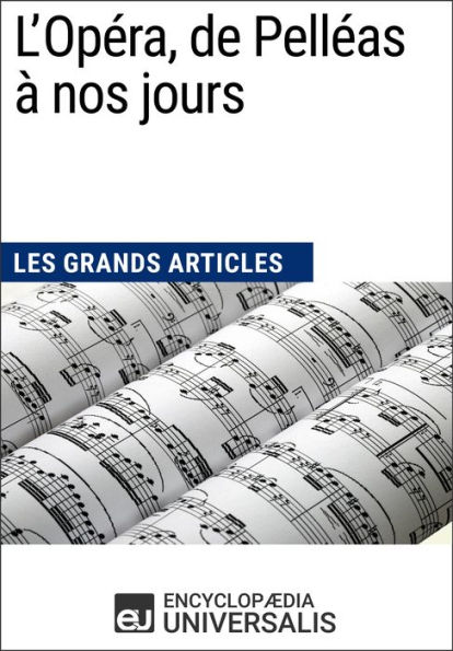 L'Opéra, de Pelléas à nos jours: Les Grands Articles d'Universalis