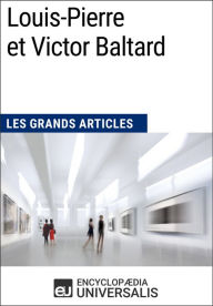 Title: Louis-Pierre et Victor Baltard: Les Grands Articles d'Universalis, Author: Encyclopaedia Universalis