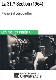 Title: La 317e Section de Pierre Schoendoerffer: Les Fiches Cinéma d'Universalis, Author: Encyclopaedia Universalis