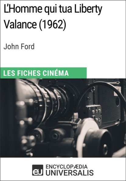 L'Homme qui tua Liberty Valance de John Ford: Les Fiches Cinéma d'Universalis