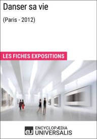 Title: Danser sa vie (Paris - 2012): Les Fiches Exposition d'Universalis, Author: Encyclopaedia Universalis