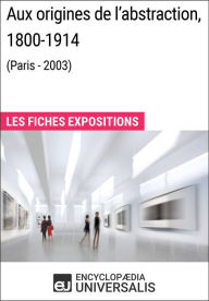 Title: Aux origines de l'abstraction, 1800-1914 (Paris - 2003): Les Fiches Exposition d'Universalis, Author: Encyclopaedia Universalis