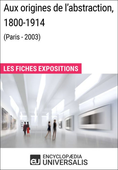 Aux origines de l'abstraction, 1800-1914 (Paris - 2003): Les Fiches Exposition d'Universalis