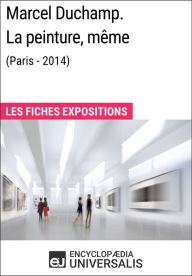Title: Marcel Duchamp. La peinture, même (Paris - 2014): Les Fiches Exposition d'Universalis, Author: Encyclopaedia Universalis