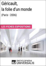 Title: Géricault, la folie d'un monde (Lyon - 2006): Les Fiches Exposition d'Universalis, Author: Encyclopaedia Universalis
