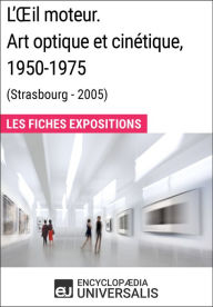 Title: L'Oil moteur. Art optique et cinétique 1950-1975 (Strasbourg - 2005): Les Fiches Exposition d'Universalis, Author: Encyclopaedia Universalis