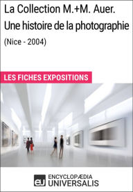 Title: La Collection M.+M. Auer. Une histoire de la photographie (Nice - 2004): Les Fiches Exposition d'Universalis, Author: Encyclopaedia Universalis