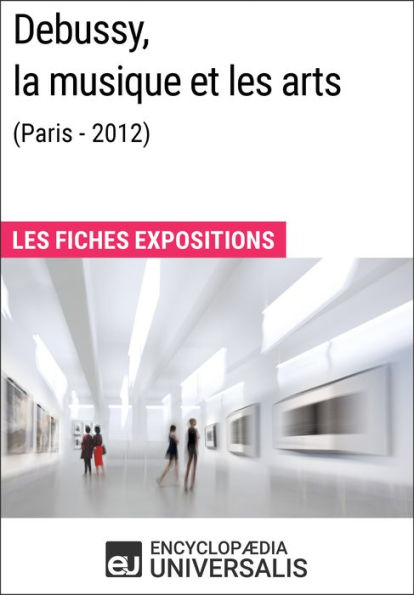 Debussy, la musique et les arts (Paris - 2012): Les Fiches Exposition d'Universalis