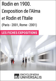 Title: Rodin en 1900. L'exposition de l'Alma et Rodin et l'Italie (Paris - 2001, Rome - 2001): Les Fiches Exposition d'Universalis, Author: Encyclopaedia Universalis