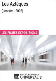 Title: Les Aztèques (Londres - 2002): Les Fiches Exposition d'Universalis, Author: Encyclopaedia Universalis