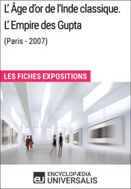 Title: L'Âge d'or de l'Inde classique. L'Empire des Gupta (Paris - 2007): Les Fiches Exposition d'Universalis, Author: Encyclopaedia Universalis