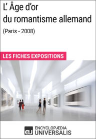 Title: L'Âge d'or du romantisme allemand (Paris - 2008): Les Fiches Exposition d'Universalis, Author: Encyclopaedia Universalis