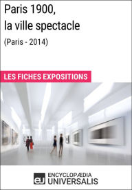 Title: Paris 1900, la ville spectacle (Paris-2014): Les Fiches Exposition d'Universalis, Author: Encyclopaedia Universalis