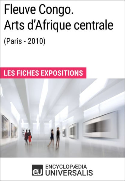 Fleuve Congo. Arts d'Afrique centrale (Paris - 2010): Les Fiches Exposition d'Universalis