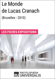 Title: Le Monde de Lucas Cranach (Bruxelles - 2010): Les Fiches Exposition d'Universalis, Author: Encyclopaedia Universalis