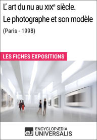 Title: L'art du nu au XIXe siècle. Le photographe et son modèle (Paris - 1998): Les Fiches Exposition d'Universalis, Author: Encyclopaedia Universalis