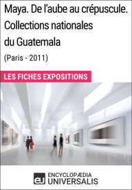 Title: Maya. De l'aube au crépuscule. Collections nationales du Guatemala (Paris-2011): Les Fiches Exposition d'Universalis, Author: Encyclopaedia Universalis