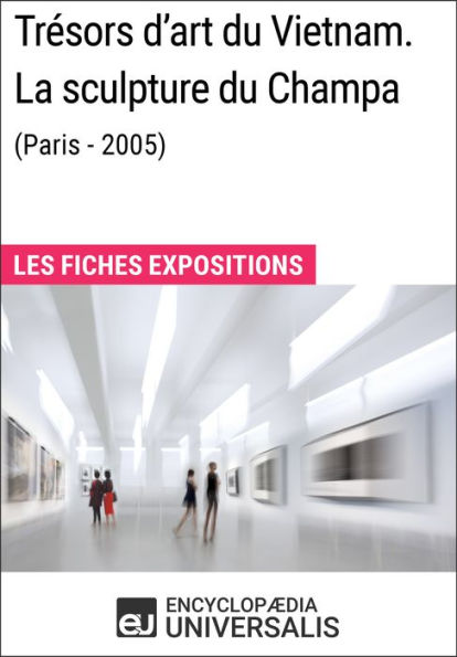 Trésors d'art du Vietnam. La sculpture du Champa (Paris - 2005): Les Fiches Exposition d'Universalis