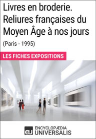 Title: Livres en broderie. Reliures françaises du Moyen Âge à nos jours (Paris - 1995): Les Fiches Exposition d'Universalis, Author: Encyclopaedia Universalis