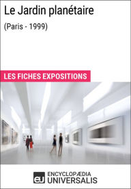 Title: Le Jardin planétaire (Paris - 1999): Les Fiches Exposition d'Universalis, Author: Encyclopaedia Universalis