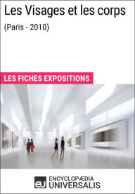 Title: Les Visages et les corps (Paris - 2010): Les Fiches Exposition d'Universalis, Author: Encyclopaedia Universalis
