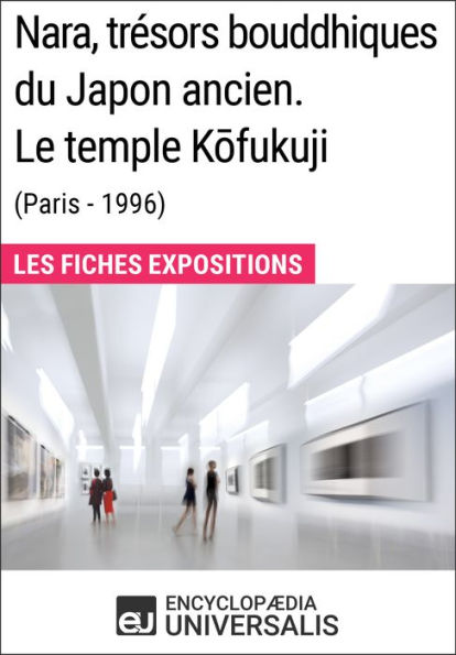 Nara, trésors bouddhiques du Japon ancien. Le temple Kofukuji (Paris - 1996): Les Fiches Exposition d'Universalis